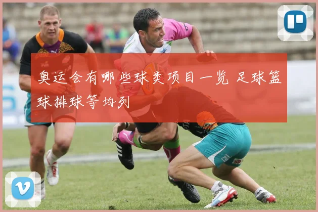 奥运会有哪些球类项目一览 足球篮球排球等均列