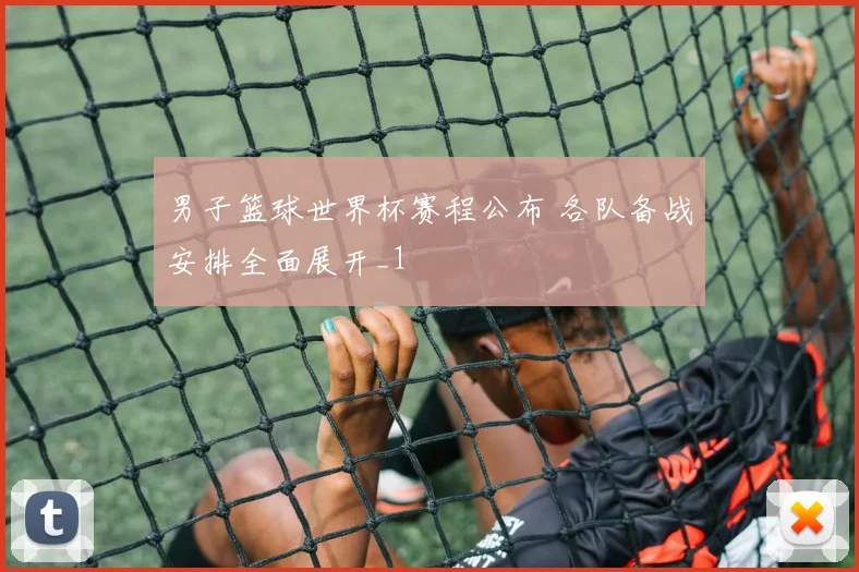 男子篮球世界杯赛程公布 各队备战安排全面展开_1