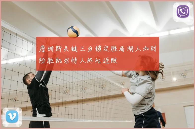 詹姆斯关键三分锁定胜局湖人加时险胜凯尔特人终结连败