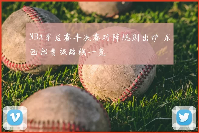 NBA季后赛半决赛对阵规则出炉 东西部晋级路线一览