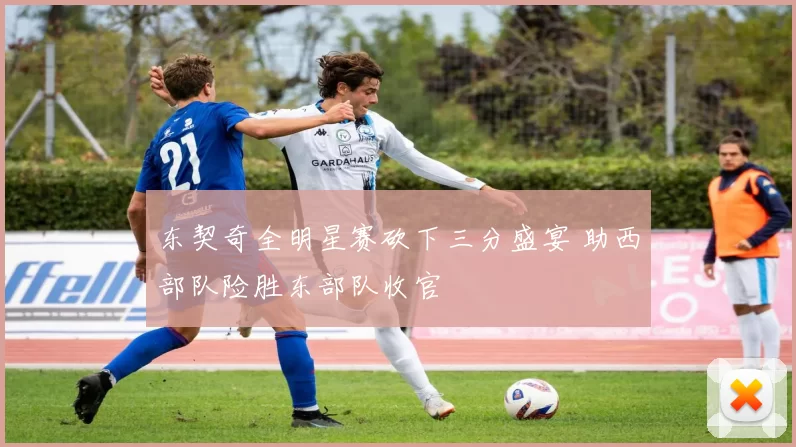 东契奇全明星赛砍下三分盛宴 助西部队险胜东部队收官