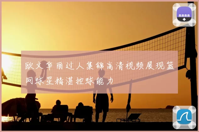 欧文华丽过人集锦高清视频展现篮网球星精湛控球能力