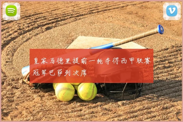 皇家马德里提前一轮夺得西甲联赛冠军巴萨列次席